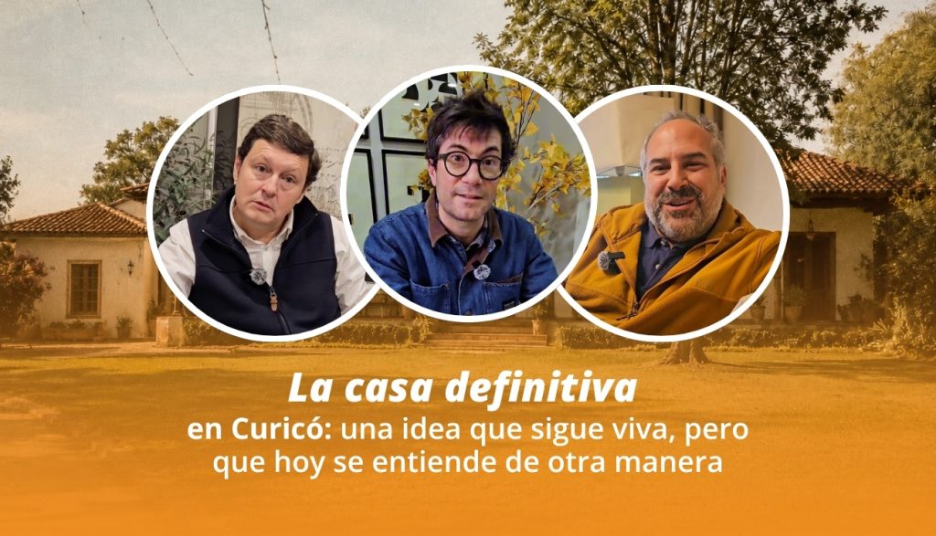 La casa definitiva en Curicó: una idea que sigue viva, pero que hoy se entiende de otra manera